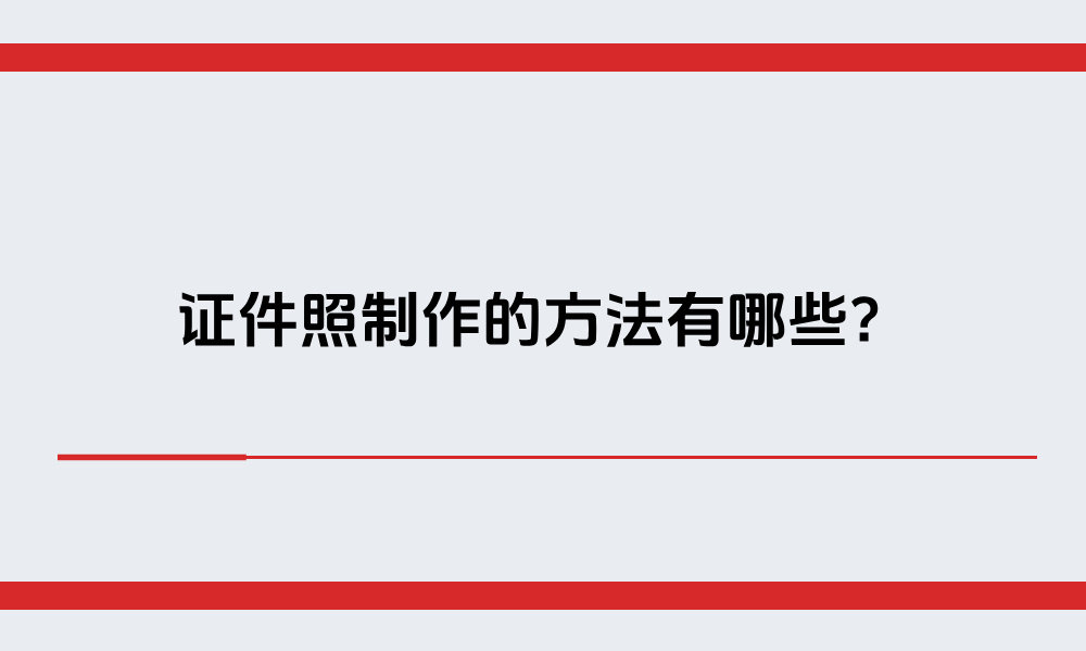 证件照制作的方法有哪些?