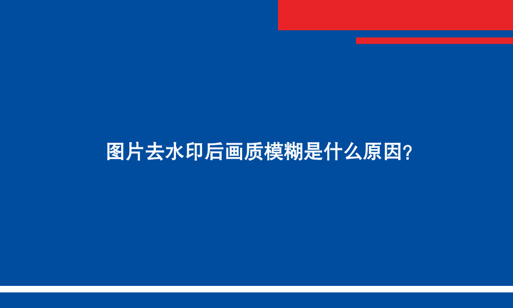 图片去水印后画质模糊是什么原因?
