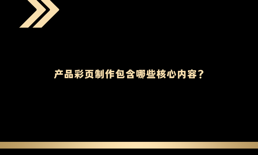 产品彩页制作包含哪些核心内容?